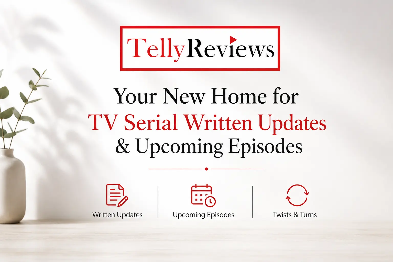 Your New Home for TV Serial Written Updates and Upcoming Episodes | TellyReviews
